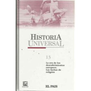 Historia Universal. 13: La era de los descubrimientos europeos. Las luchas de religión