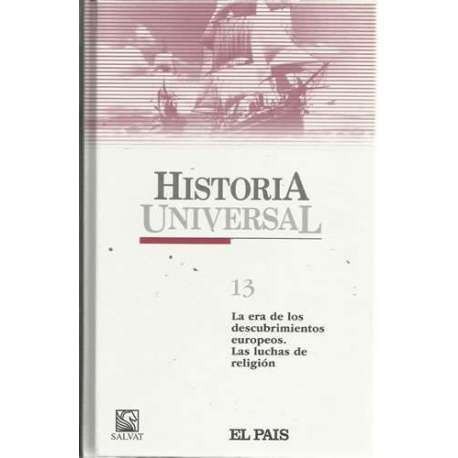 Historia Universal. 13: La era de los descubrimientos europeos. Las luchas de religión