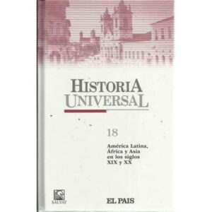Historia Universal. 18: América Latina, África y Asia en los siglos XIX y XX