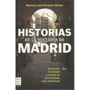 Historias de la historia de Madrid. Descubra la ciudad a través de sus detalles más atractivos