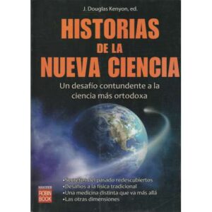 Historias de la nueva ciencia. Un desafío contundente a la ciencia más ortodoxa