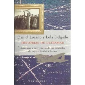 Historias de Ultramar. Aventuras y desventuras de los españoles de hoy en América Latina