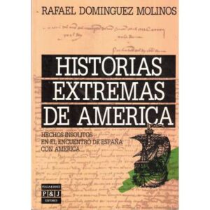 Historias extremas de América. Hechos insólitos en el encuentro de España con América