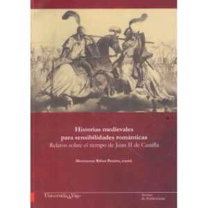 Historias medievales para sensibilidades románticas. Relatos sobre el tiempo de Juan II de Castilla