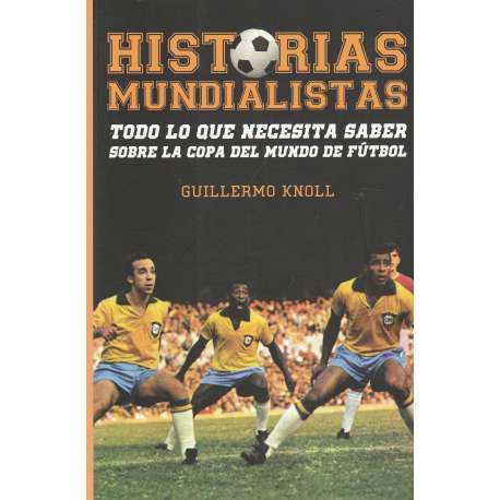 Historias mundialistas. Todo lo que necesitas saber sobre la copa del mundo de fútbol