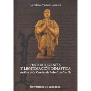 Historiografía y legitimación dinástica. Análisis de la Crónica de Pedro I de Castilla