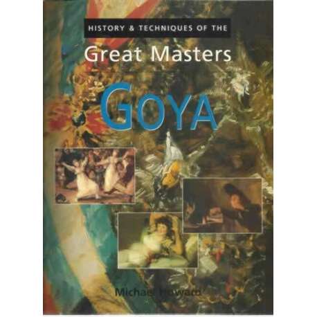 History & techniques of the great masters: Goya