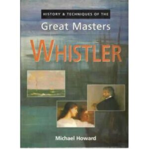 History & techniques of the great masters: Whistler