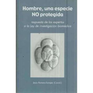 HOMBRE, UNA ESPECIE NO PROTEGIDA. Respuesta de los expertos a la Ley de investigación biomédica