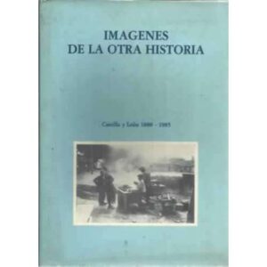 Imágenes de la otra historia. Castilla y León 1880-1985