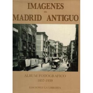 Imágnees del Madrid Antiguo. Álbum fotográfico 1857-1939