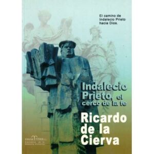 Indalecio Prieto, el cerco de la fe. El camino de Indalecio Prieto hacia Dios