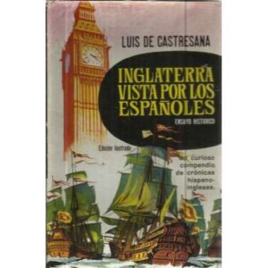 Inglaterra vista por los españoles. Ensayo histórico. Un curioso compendio de crónicas hispano-inglesas