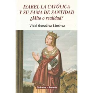 Isabel la Católica y su fama de santidad . ¿Mito o realidad?