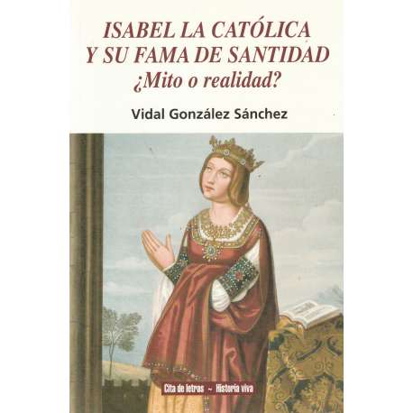 Isabel la Católica y su fama de santidad . ¿Mito o realidad?