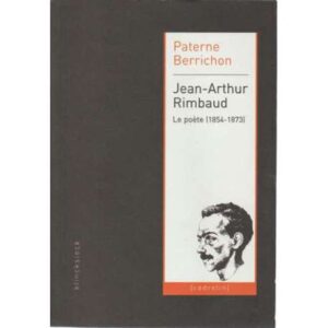 Jean Arthur Rimbaud. Le poète 1854-1873