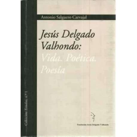 Jesús Delgado Valhondo: Vida. Poética. Poesía