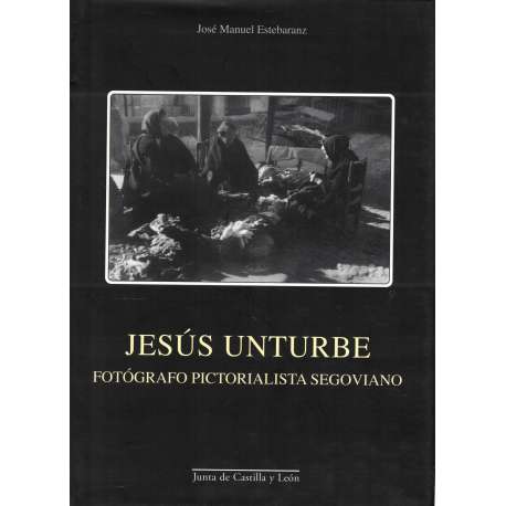 Jesús Unturbe. Fotógrafo pictoralista segoviano