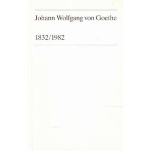Johann Wolfgang von Goethe. 1832-1982. Un ensayo biográfico