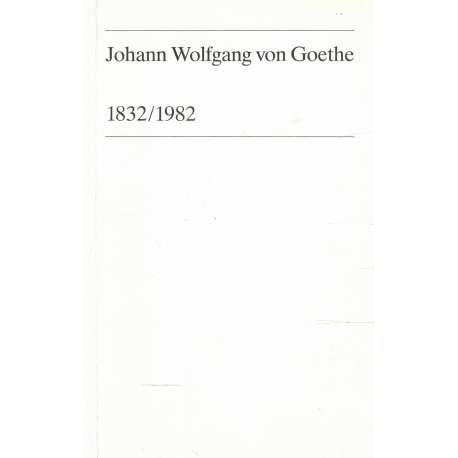 Johann Wolfgang von Goethe. 1832-1982. Un ensayo biográfico