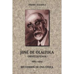 José de Olaizola. Oroitzapenak. 1883-1969 Recuerdos de una época