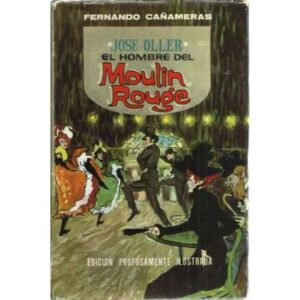 José Oller y su época. El hombre del Moulin Rouge