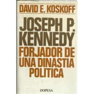 JOSEPH P. KENNEDY. Forjador de una dinastía política