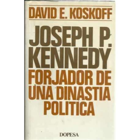 JOSEPH P. KENNEDY. Forjador de una dinastía política