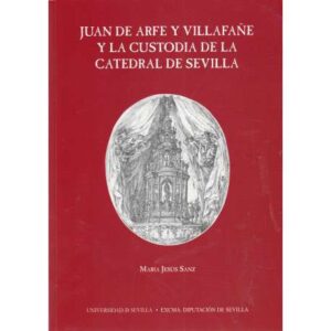 Juan de Arfe y Villafañe y la custodia de la Catedral de Sevilla