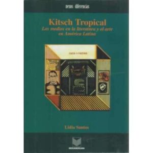 Kitsch Tropical. Los medios en la literatura y el arte en América Latina