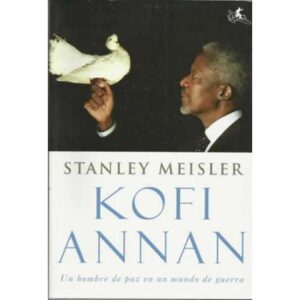 Kofi Annan. Un hombre de paz en un mundo de guerra