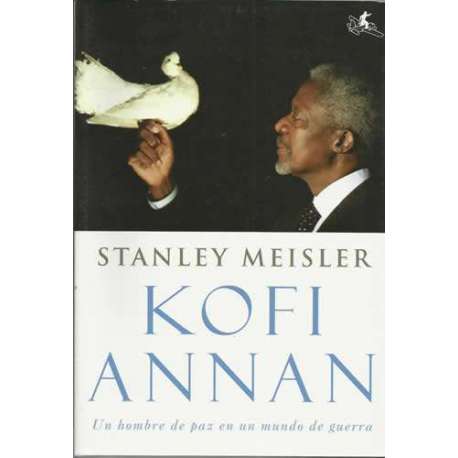 Kofi Annan. Un hombre de paz en un mundo de guerra