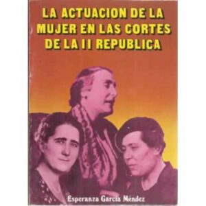 LA ACTUACIÓN DE LA MUJER EN LAS CORTES DE LA II REPÚBLICA