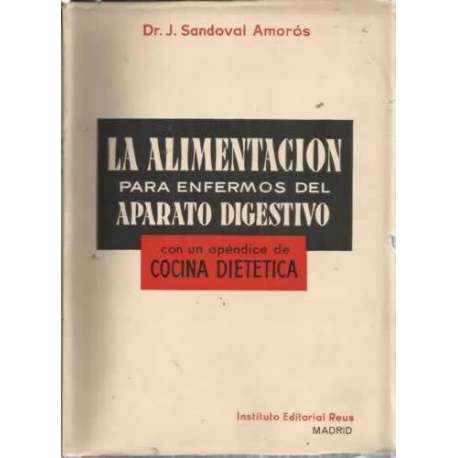 LA ALIMENTACIÓN PARA ENFERMOS DEL APARATO DIGESTIVO. Con un apéndice de Cocina dietética. Guía para médicos y enfermos