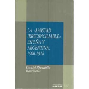 La amistad irreconciliable. España y Argentina 1900-1914