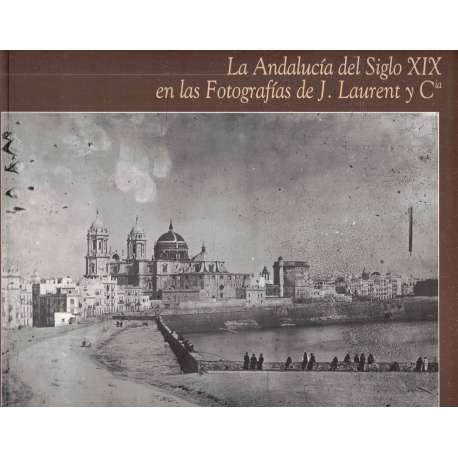 La Andalucía del Siglo XIX en las fotografías de J. Laurent y Cía