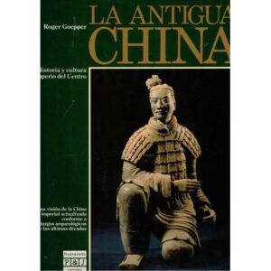 La Antigua China. Historia y cultura del Imperio del Centro