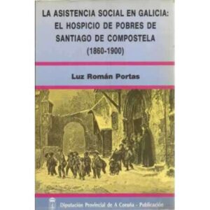 La asistencia social en Galicia. El Hospicio de pobre de Santiago de Compostela 1860-1900