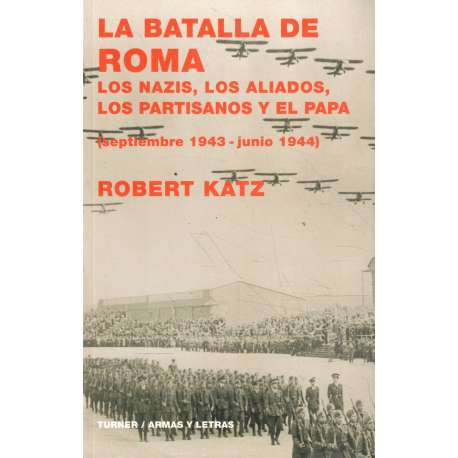 La batalla de Roma. Los nazis, los aliados, los partisanos y el papa. Septiembre 1943 - Junio 1944