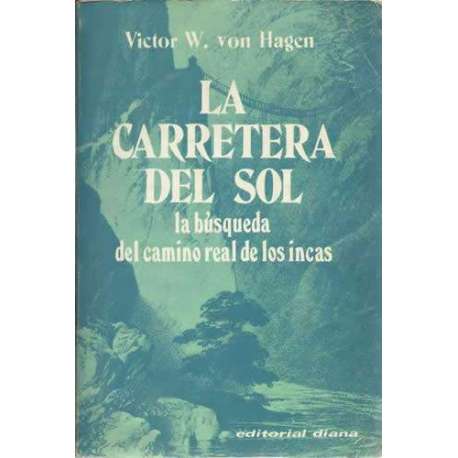 La carretera del sol. La búsqueda del camino real de los incas