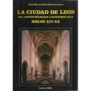La ciudad de León, del Gótico Mudéjar a nuestros días. Siglos XIV-XX