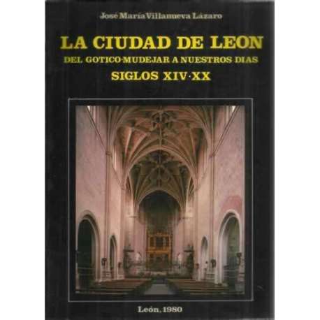 La ciudad de León, del Gótico Mudéjar a nuestros días. Siglos XIV-XX