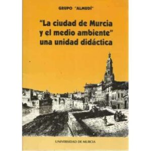 LA CIUDAD DE MURCIA Y EL MEDIO AMBIENTE. UNA UNIDAD DIDÁCTICA