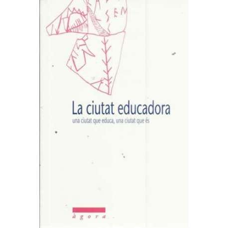 La ciutat educadora. Una ciutat que educa, una ciutat que és