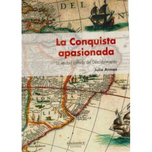 La Conquista apaionada. La verdad callada del Descubrimiento