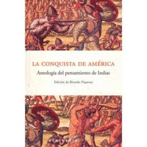 La conquista de América. Antología del Pensamiento de Indias