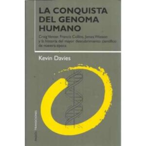 LA CONQUISTA DEL GENOMA HUMANO. Craig Venter, Francis Collins, James Watson y la historia del mayor descubrimiento científico de