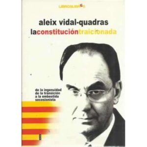 La constitución traicionada. De la ingenuidad de la transición a la embestida secesionista