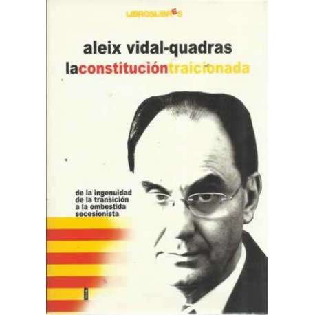 La constitución traicionada. De la ingenuidad de la transición a la embestida secesionista