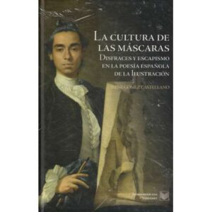La cultura de las máscaras. Disfraces y escapismo en la poesía española de la ilustración